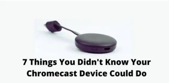 7 вещей, о которых вы не знали, что ваше устройство Chromecast может делать