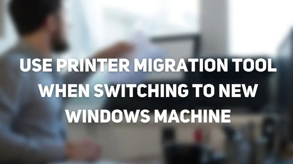 Используйте инструмент миграции принтера при переходе на новый ПК с Windows