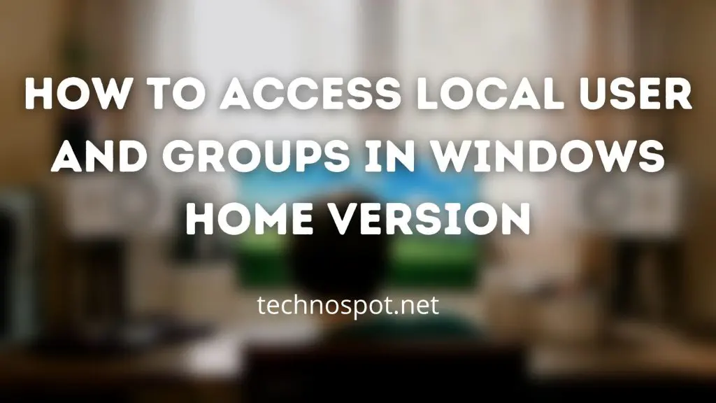 Как получить доступ к локальному пользователю и группам в Windows 11/10 Домашняя версия