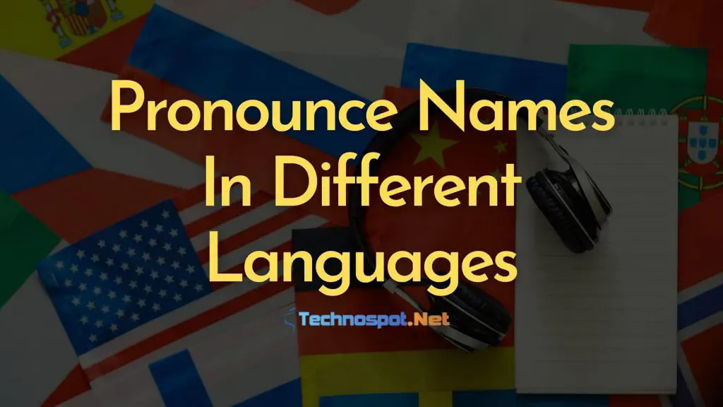 Изучите правильное произношение имен и фамилий на разных языках