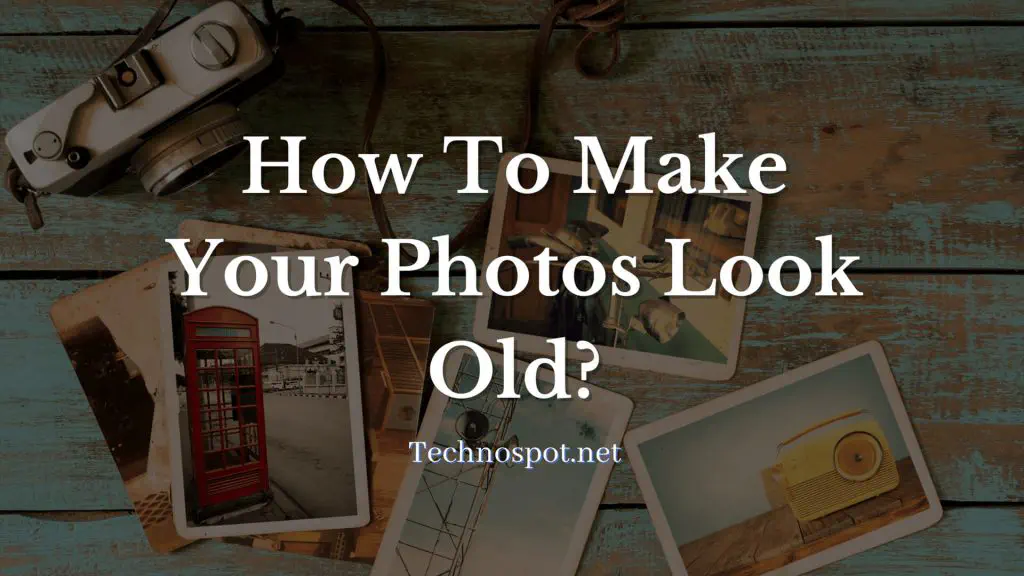 Как сделать фотографии старыми?